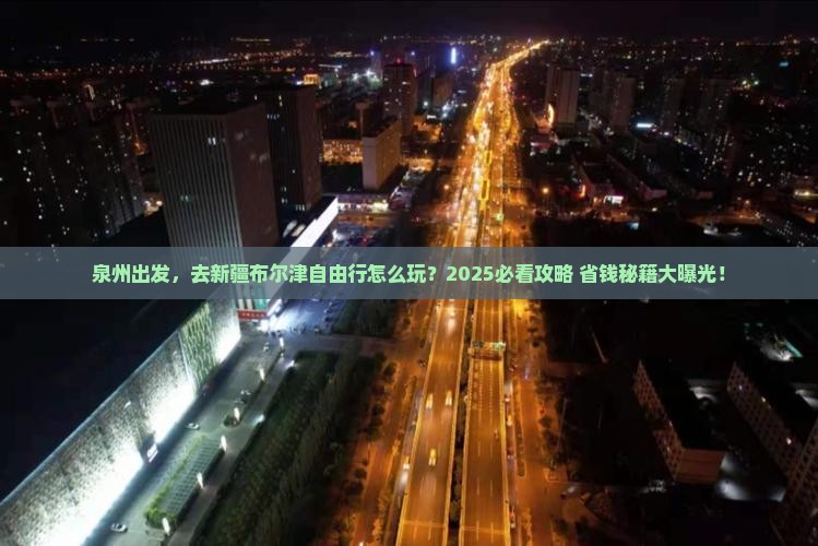泉州到新疆布尔津自由行