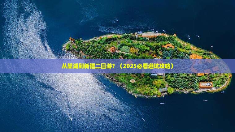 巢湖到新疆二日游
