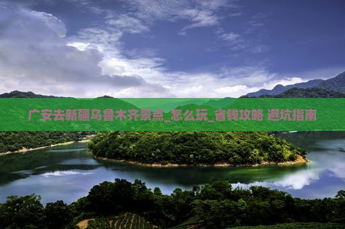 广安去新疆乌鲁木齐景点