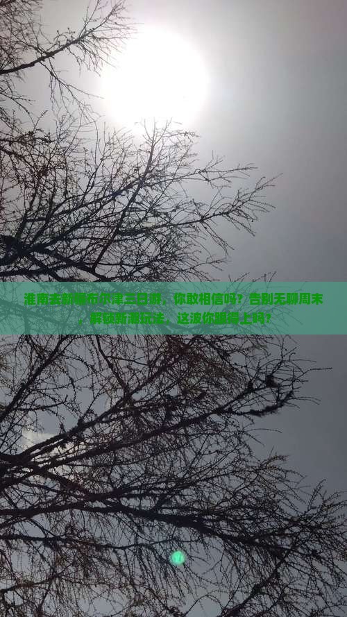 淮南去新疆布尔津三日游