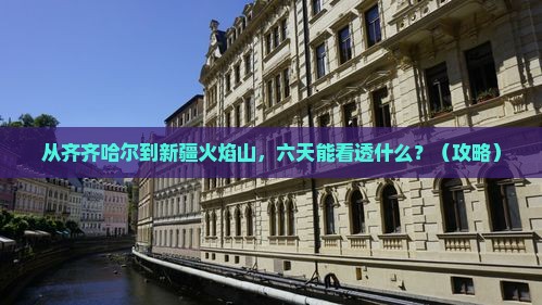 齐齐哈尔到新疆火焰山六日游
