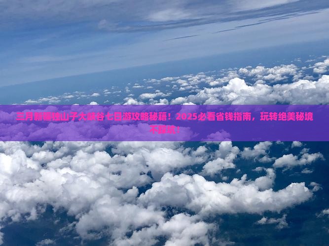 三月到新疆独山子大峡谷七日游