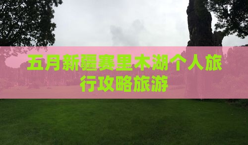 五月去新疆赛里木湖个人游