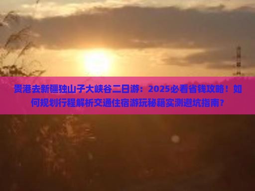 贵港去新疆独山子大峡谷二日游