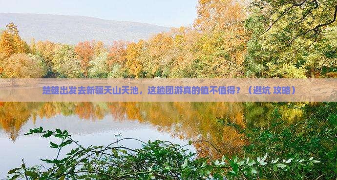 楚雄到新疆天山天池团体旅游