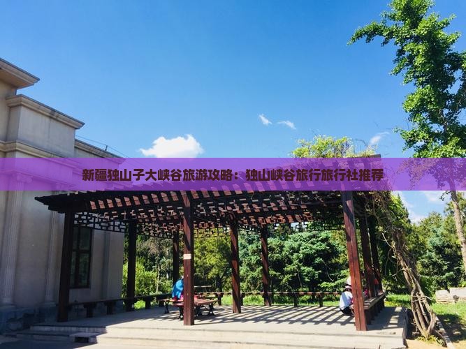 清明节去新疆独山子大峡谷旅行社