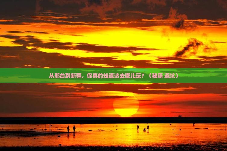 邢台到新疆哪里玩