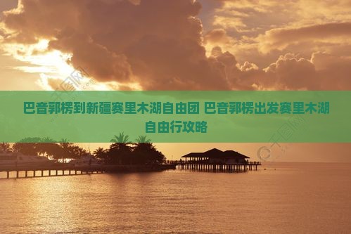 巴音郭楞到新疆赛里木湖自由团