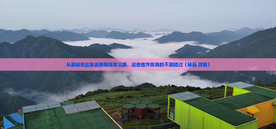 嘉峪关去新疆独库公路必去地