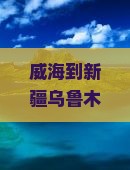 威海到新疆乌鲁木齐自由团