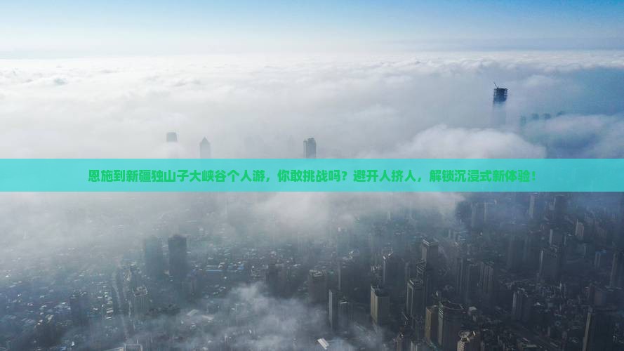 恩施到新疆独山子大峡谷个人游