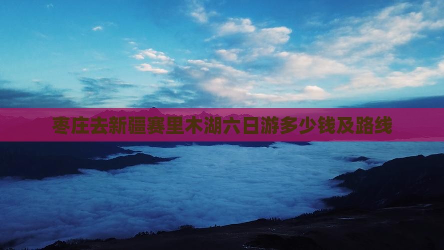 枣庄去新疆赛里木湖六日游