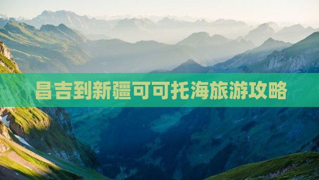 昌吉到新疆可可托海门票