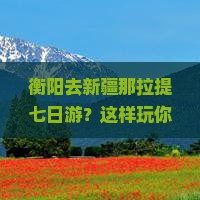 衡阳去新疆那拉提七日游