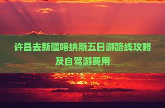 许昌去新疆喀纳斯五日游