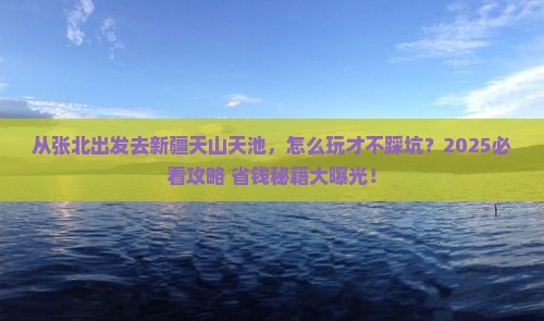 张北去新疆天山天池哪里玩