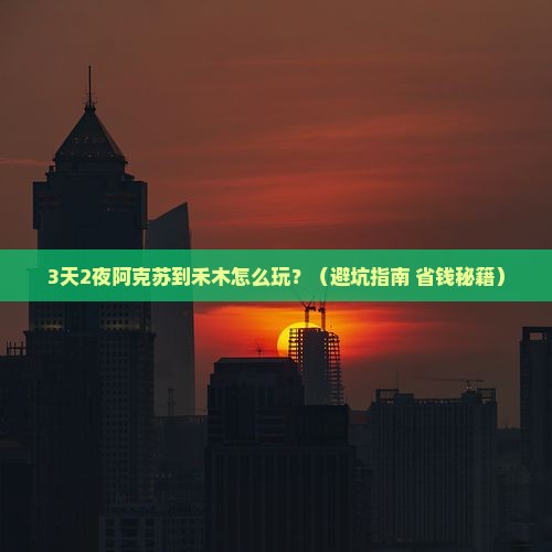 阿克苏到新疆禾木自由行