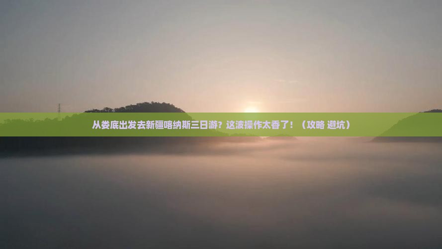 娄底去新疆喀纳斯三日游