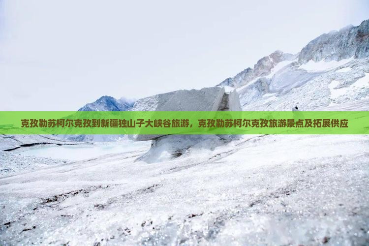 克孜勒苏柯尔克孜到新疆独山子大峡谷旅游