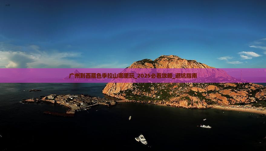 广州到西藏色季拉山哪里玩