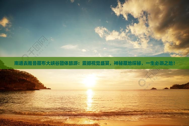 南通去西藏雅鲁藏布大峡谷团体旅游