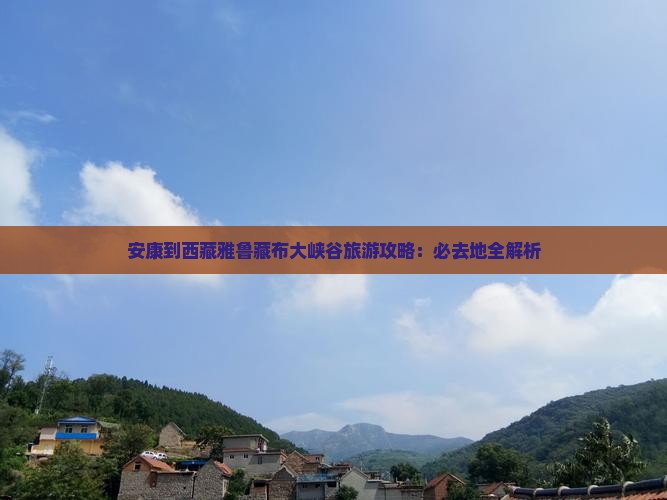 安康到西藏雅鲁藏布大峡谷必去地