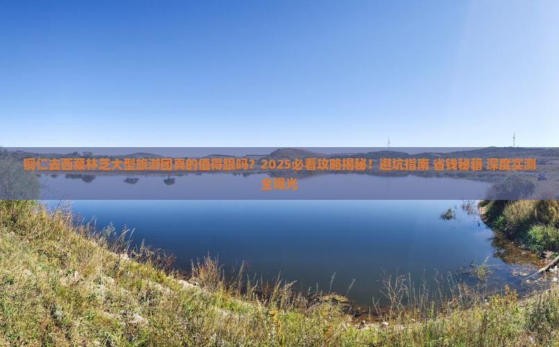 铜仁去西藏林芝大型旅游团