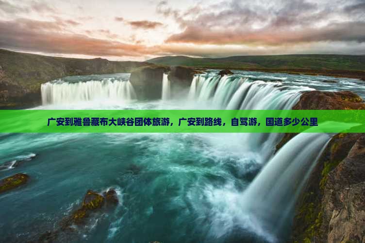 广安到西藏雅鲁藏布大峡谷团体旅游