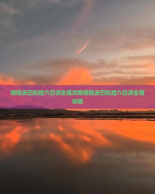 揭阳去西藏巴松措六日游