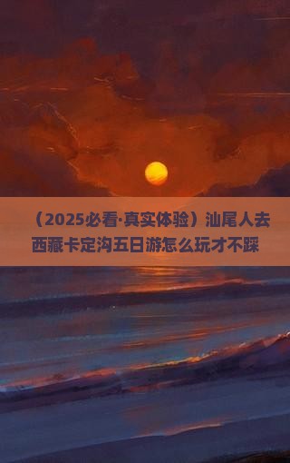 汕尾到西藏卡定沟五日游