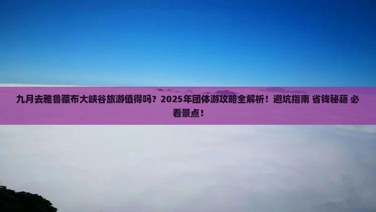 九月到西藏雅鲁藏布大峡谷团体旅游