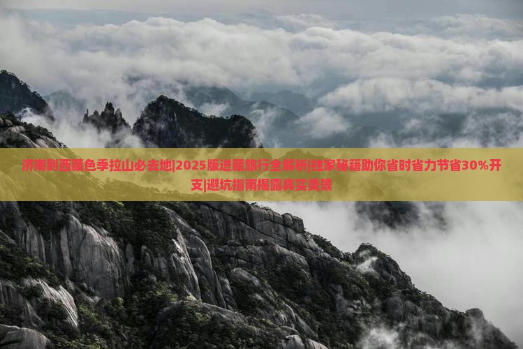 济南到西藏色季拉山必去地