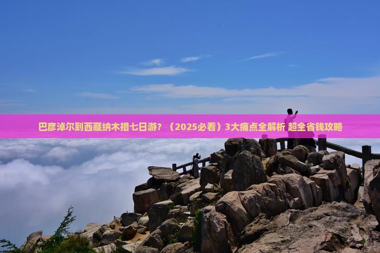 巴彦淖尔到西藏纳木措七日游