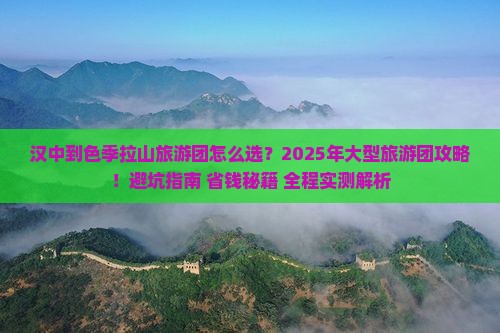 汉中到西藏色季拉山大型旅游团