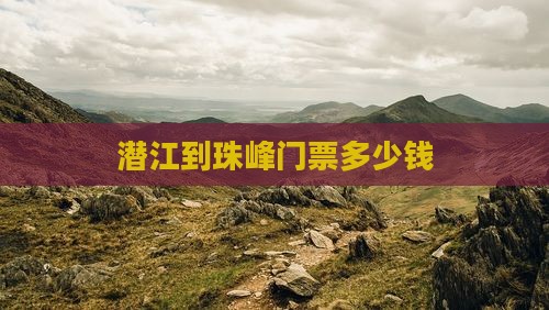 潜江到西藏珠峰大本营门票