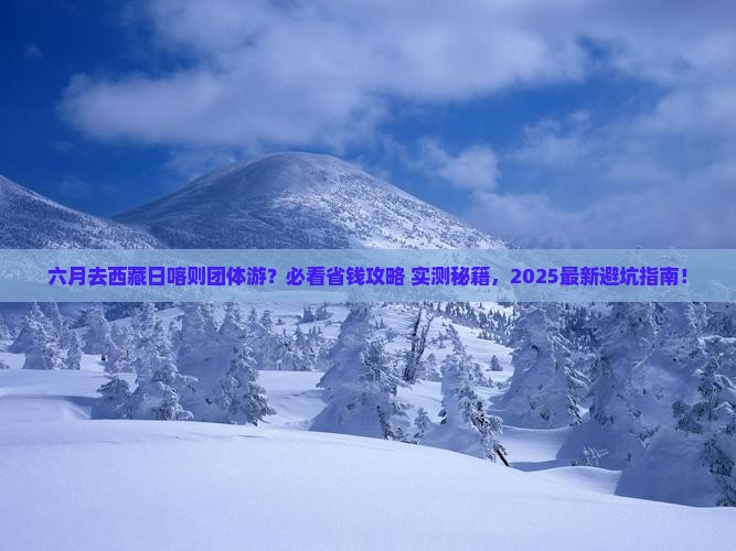 六月到西藏日喀则团体旅游
