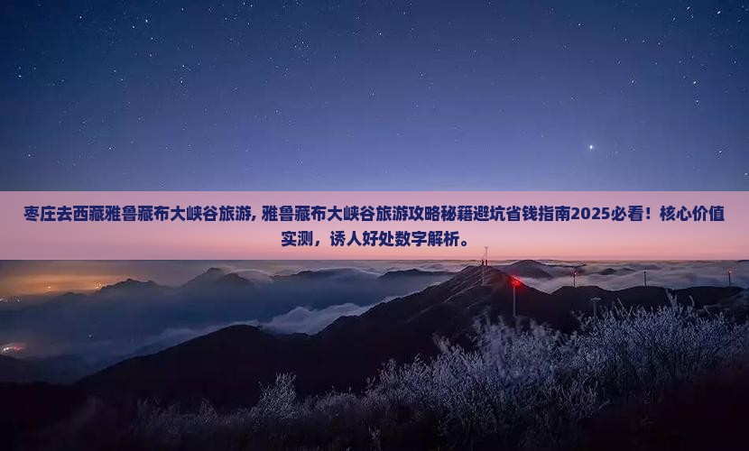 枣庄去西藏雅鲁藏布大峡谷旅游 枣庄去西藏雅鲁藏布大峡谷旅游