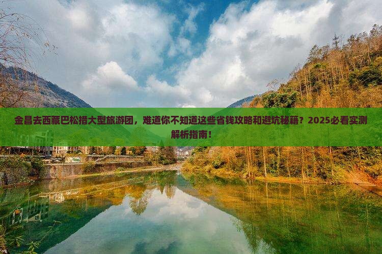 金昌去西藏巴松措大型旅游团