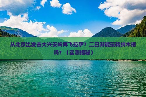 大兴安岭去西藏纳木措二日游