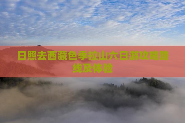日照去西藏色季拉山六日游