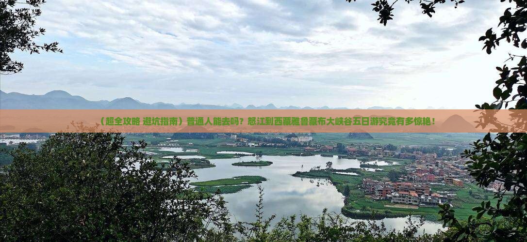 怒江到西藏雅鲁藏布大峡谷五日游