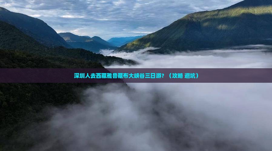 深圳去西藏雅鲁藏布大峡谷三日游