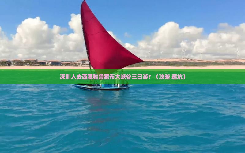 深圳去西藏雅鲁藏布大峡谷三日游
