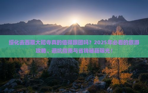 绥化去西藏大昭寺大型旅游团