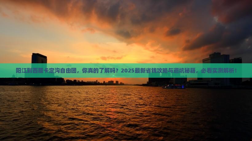 阳江到西藏卡定沟自由团