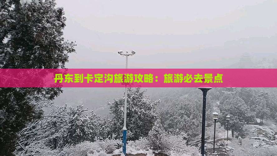 丹东到西藏卡定沟团体旅游
