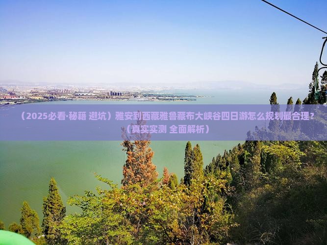 雅安去西藏雅鲁藏布大峡谷四日游