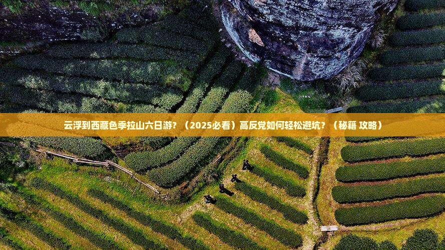 云浮到西藏色季拉山六日游