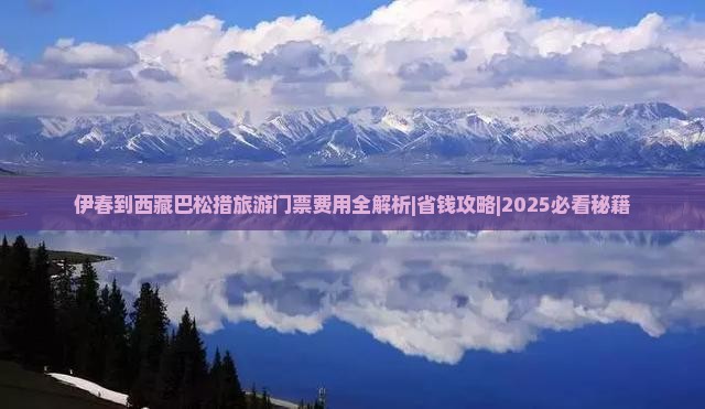 伊春到西藏巴松措门票