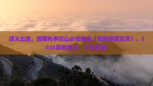 遵义到西藏色季拉山必去地